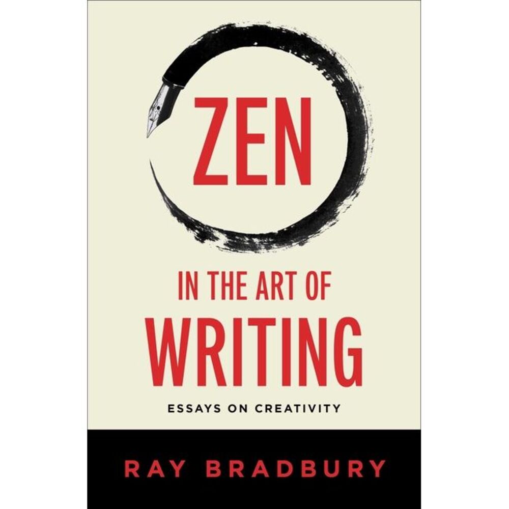 Zen in the Art of Writing: Essays on Creativity -- Ray Bradbury